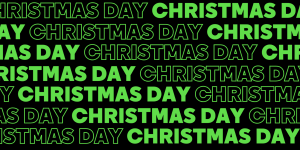The background is black. In green writing the words Christmas Day are written over and over.
