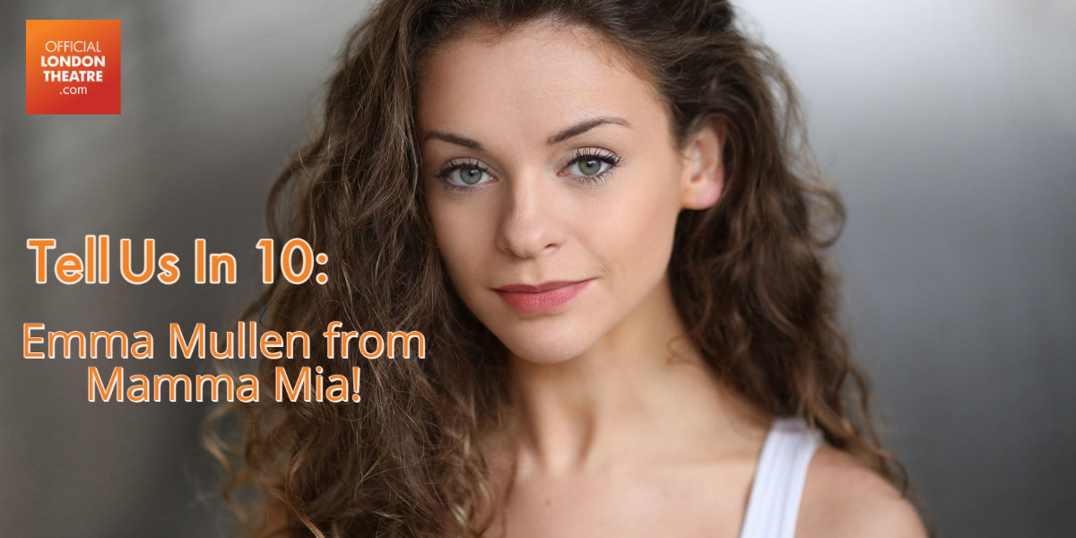 Tell Us In 10: Emma Mullen from Mamma Mia!